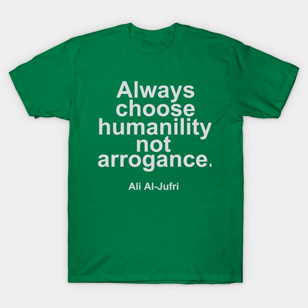 Always choose humanility not arrogance - Ali Al Jufri Quotes T-Shirt by mursyidinejad